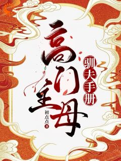 高门主母的驯夫手册精彩章节-高门主母的驯夫手册免费阅读全文-二筒文学网