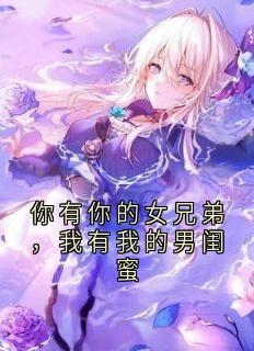 小说推荐你有你的女兄弟，我有我的男闺蜜完结版全章节阅读-二筒文学网