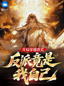 李玄盘古是哪本小说主角 开局穿越洪荒：反派竟是我自己免费全章节阅读