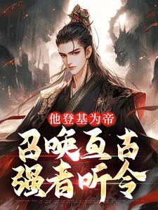 他登基为帝，召唤亘古强者听令（全本）秦昊武曌完整章节列表免费阅读