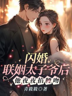 闪婚联姻太子爷后，他夜夜掐腰吻！无弹窗在线阅读