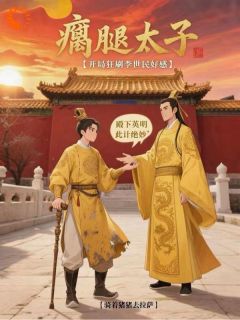 【瘸腿太子，开局狂刷李世民好感】主角(李承乾李世民)在线阅读