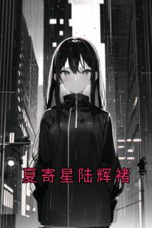 新上夏寄星陆辉褚大神小说免费阅读