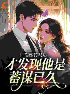 误嫁竹马后，才发现他是蓄谋已久小说主角是黎栀时宴洲全文完整版阅读