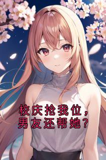 好书推荐校庆抢我位，男友还帮她？乔安沈清禾全文在线阅读