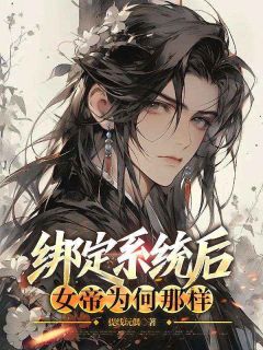 书荒必备绑定系统后，女帝为何那样全文章节阅读