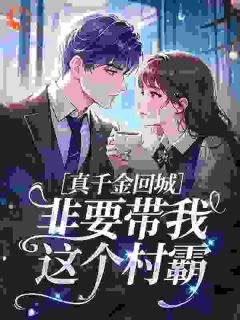 （全集-免费）真千金回城，非要带我这个村霸​​完本小说_辛千蕴辛来娣全文免费阅读