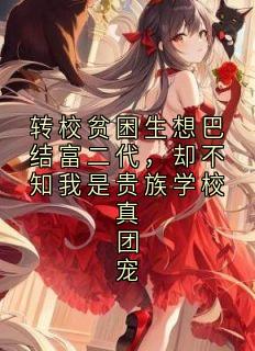 转校贫困生想巴结富二代，却不知我是贵族学校真团宠姜可心文瑾小说全章节最新阅读