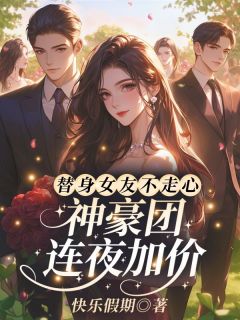 书荒必备替身女友不走心，神豪团连夜加价！全文章节阅读-二筒文学网