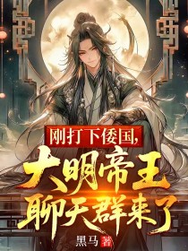 刚打下倭国，大明帝王聊天群来了朱高爔朱棣小说全文-刚打下倭国，大明帝王聊天群来了小说-二筒文学网