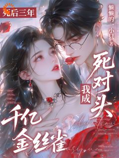 死后三年，我成死对头千亿金丝雀（全本）阮藜褚晏完整章节列表免费阅读