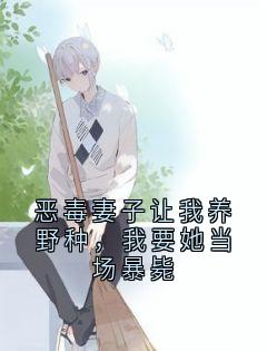 恶毒妻子让我养野种，我要她当场暴毙(古清宇傅月渲)全文章节在线阅读