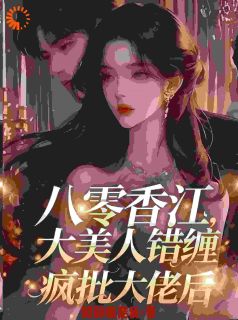 (抖音)八零香江，大美人错缠疯批大佬后 主角林暖封燃