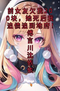 前女友欠我200块，她死后我追债追到地府！傅言川沈依依傅言川沈依依全章节完结版在线阅读-二筒文学网