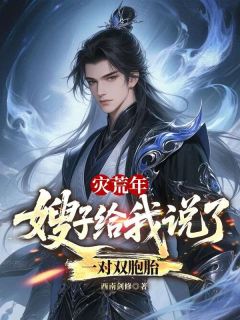 灾荒年，嫂子给我说了一对双胞胎李大川宋以柔灾荒年，嫂子给我说了一对双胞胎全文免费阅读【完整章节】