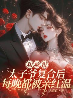 【和疯批太子爷复合后，每晚都被亲红温】主角(沈佳段清野)在线阅读