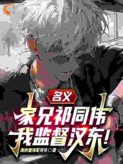 祁锋祁同伟哥哥从文我从武，兄弟只手遮天全文(祁锋祁同伟)章节免费阅读