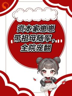 资本家崽崽带祖母随军，全院宠翻精彩小说-资本家崽崽带祖母随军，全院宠翻目录阅读-二筒文学网