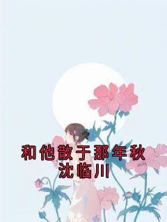 (抖音)和他散于那年秋沈临川 主角简柠沈临川
