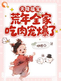 新上天降福宝，荒年全家吃肉宠爆了咿哩小说免费阅读