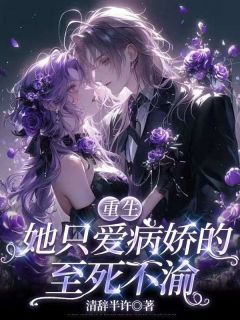 熬夜也要看完的重生：她只爱病娇的至死不渝小说推荐