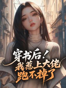 值得熬夜看完的穿书后，我惹上大佬跑不掉了小说阅读