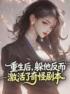 熬夜也要看完的重生后，躲他反而激活了奇怪剧本小说推荐-二筒文学网
