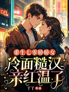 重生七零娇娇女，冷面糙汉亲红温了小说最后结局，江初夏周焱百度贴吧小说全文免费