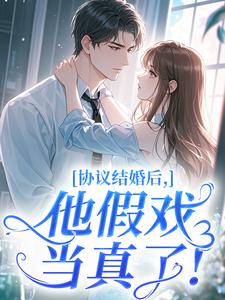 协议结婚后，他假戏当真了！阮知糯傅寒声全章节目录免费阅读