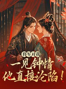 【热文】将军对我一见钟情，他直接沦陷！主角沈知薇顾昀舟小说全集免费阅读