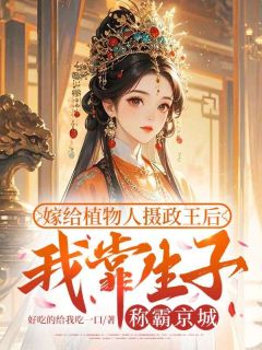 嫁给植物人摄政王后，我靠生子称霸京城小说-嫁给植物人摄政王后，我靠生子称霸京城抖音小说沈窈窈卫惊澜