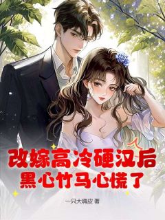 书荒必备改嫁高冷硬汉后，黑心竹马心慌了全文章节阅读