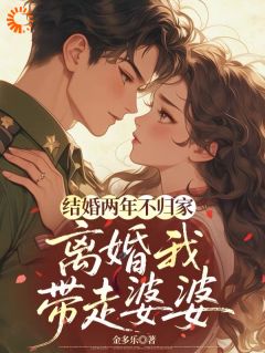 结婚两年不归家，离婚我带走婆婆徐青青楚越小说全文-结婚两年不归家，离婚我带走婆婆小说-二筒文学网