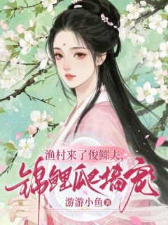 精选好书渔村来了俊鳏夫，锦鲤爬墙宠无删减版全文在线