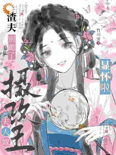 值得熬夜看完的渣夫别跪了，夫人嫁摄政王显怀啦小说阅读