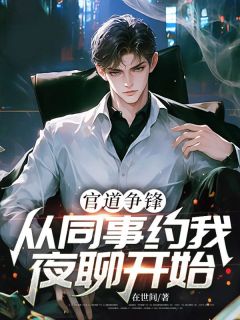 官道争锋：从同事约我夜聊开始完整版免费阅读，钱进林琳小说大结局在哪看