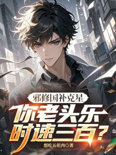 （全本）邪修国补克星，你老头乐时速三百？主角陈默夏雨荷全文目录畅读