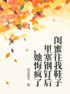 闺蜜往我鞋子里塞钢钉后，她悔疯了全本小说（闺蜜往我鞋子里塞钢钉后，她悔疯了）全文阅读-二筒文学网