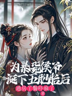 全章节小说为暴毙侯爷诞下五胞胎后，通房丫鬟吓疯了九寺最新阅读