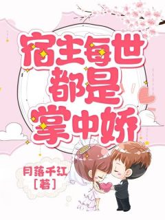 热门小说宿主每世都是掌中娇完整版全文阅读