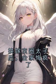 【热文】换嫁京圈太子后，全家悔疯了主角宋芷顾云枭小说全集免费阅读