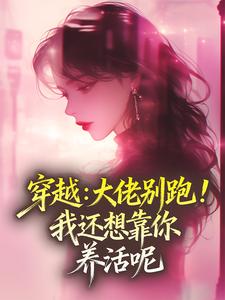 穿越：大佬别跑！我还想靠你养活呢精彩小说-穿越：大佬别跑！我还想靠你养活呢目录阅读-二筒文学网