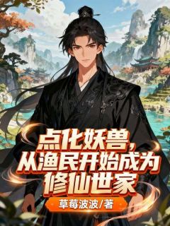 精选好书点化妖兽，从渔民开始成为修仙世家无删减版全文在线