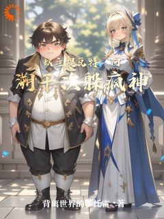 蚁立提瓦特：回溯千次躲疯神朱立人马易康蚁立提瓦特：回溯千次躲疯神全文免费阅读【完整章节】