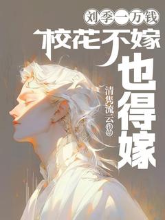 书荒推荐刘季一万钱，校花不嫁也得嫁(王谦柳珊)在线试读