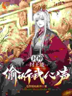 老书虫推荐封神：纣王能偷听我心声 在线阅读