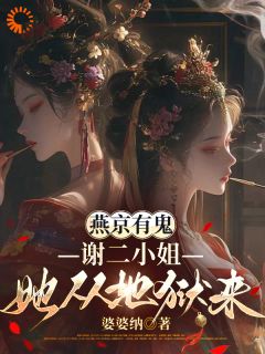 抖音爆款小说燕京有鬼：谢二小姐她从地狱来谢久卿燕京免费txt全文阅读
