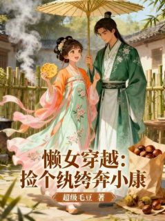 懒女穿越：捡个纨绔奔小康小说_懒女穿越：捡个纨绔奔小康小说结局阅读