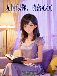 无情似你，晓落心沉by魔笔免费阅读小说大结局