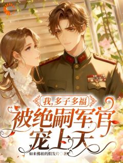 【新书】我，多子多福，被绝嗣军官宠上天主角林晚晴陆建军全文全章节小说阅读